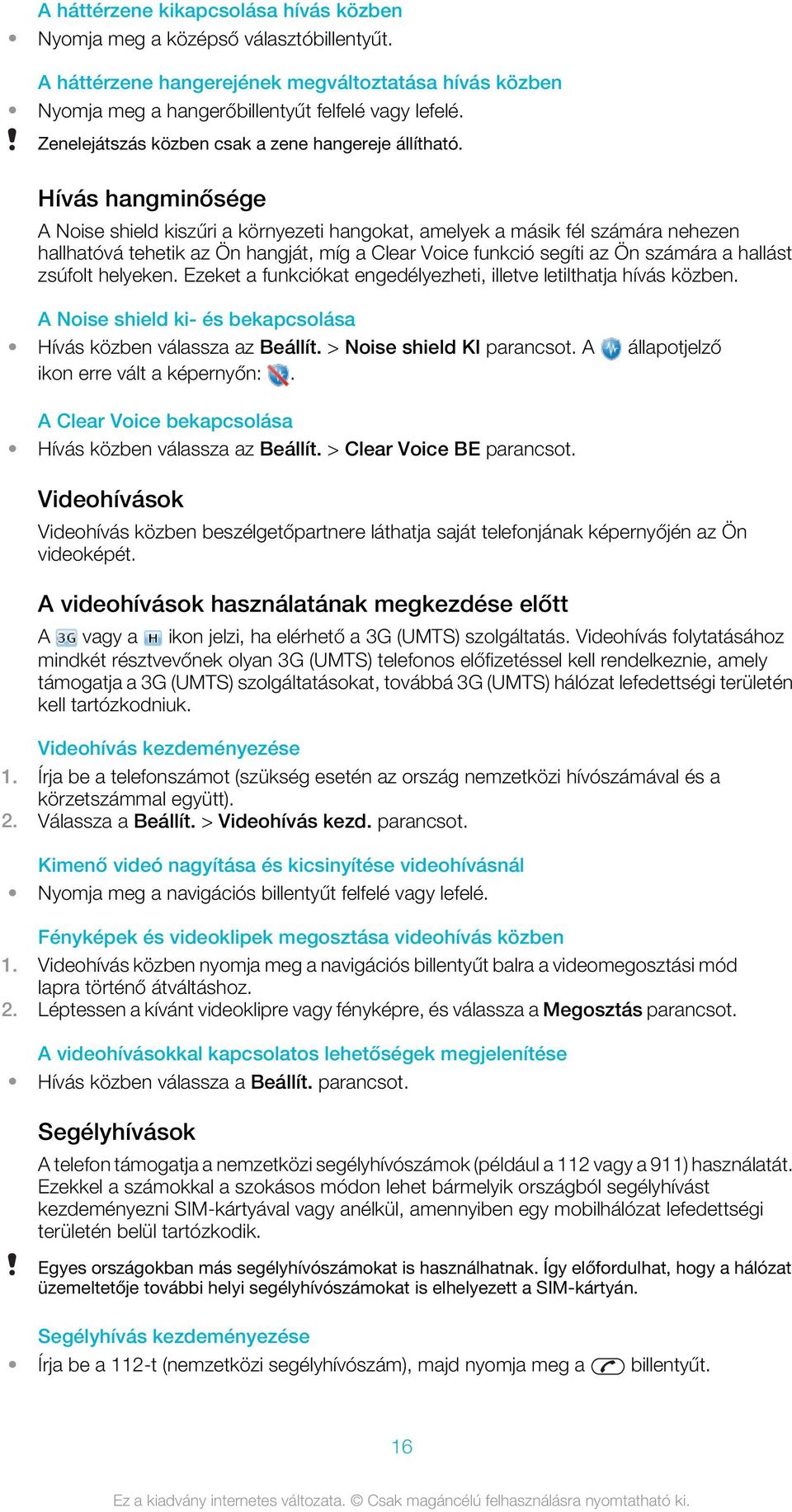 Hívás hangminősége A Noise shield kiszűri a környezeti hangokat, amelyek a másik fél számára nehezen hallhatóvá tehetik az Ön hangját, míg a Clear Voice funkció segíti az Ön számára a hallást zsúfolt