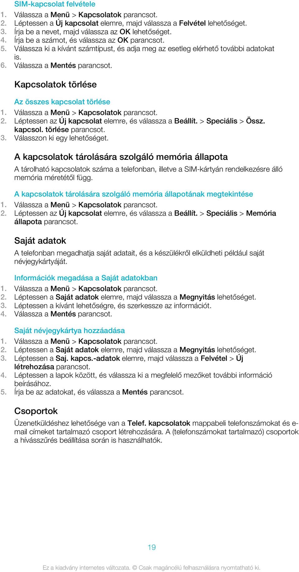 Válassza a Menü > Kapcsolatok 2. Léptessen az Új kapcsolat elemre, és válassza a Beállít. > Speciális > Össz. kapcsol. törlése 3. Válasszon ki egy lehetőséget.