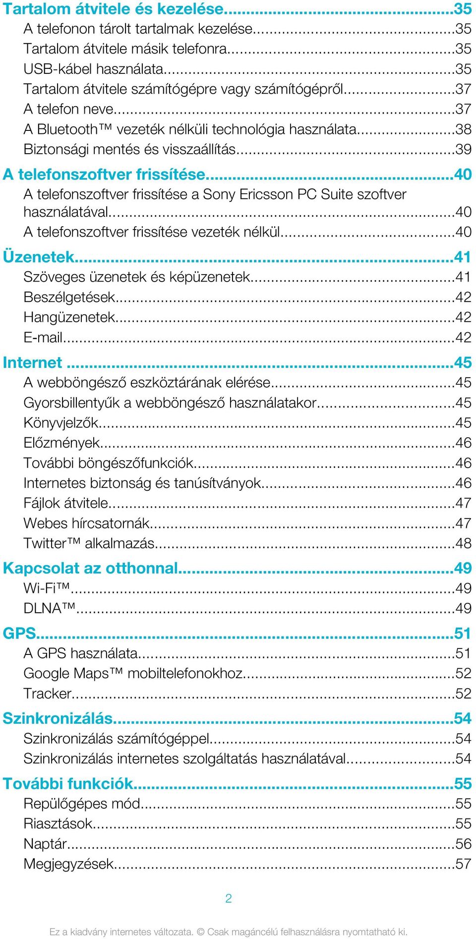 ..40 A telefonszoftver frissítése a Sony Ericsson PC Suite szoftver használatával...40 A telefonszoftver frissítése vezeték nélkül...40 Üzenetek...41 Szöveges üzenetek és képüzenetek...41 Beszélgetések.