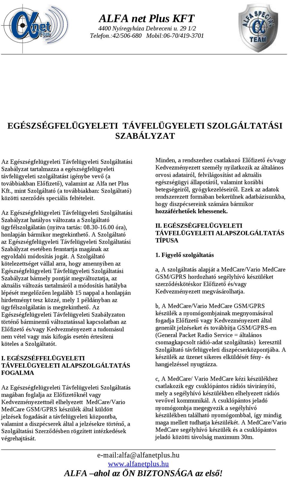 Az Egészségfelügyeleti Távfelügyeleti Szolgáltatási Szabályzat hatályos változata a Szolgáltató ügyfélszolgálatán (nyitva tartás: 08.30-16.00 óra), honlapján bármikor megtekinthető.