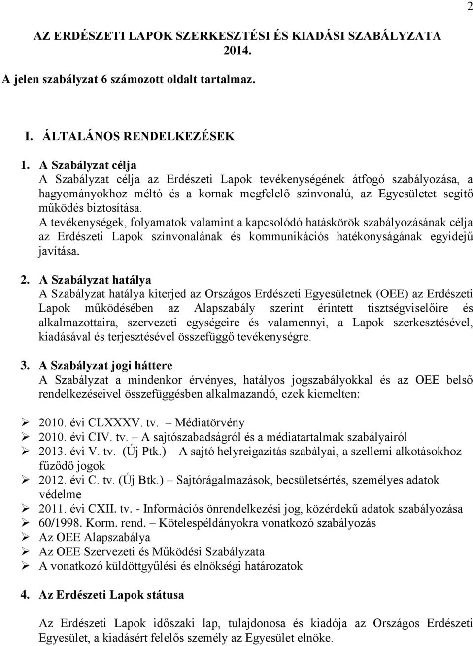 A tevékenységek, folyamatok valamint a kapcsolódó hatáskörök szabályozásának célja az Erdészeti Lapok színvonalának és kommunikációs hatékonyságának egyidejű javítása. 2.