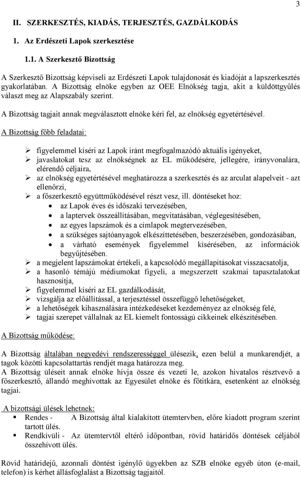 A Bizottság főbb feladatai: figyelemmel kíséri az Lapok iránt megfogalmazódó aktuális igényeket, javaslatokat tesz az elnökségnek az EL működésére, jellegére, irányvonalára, elérendő céljaira, az