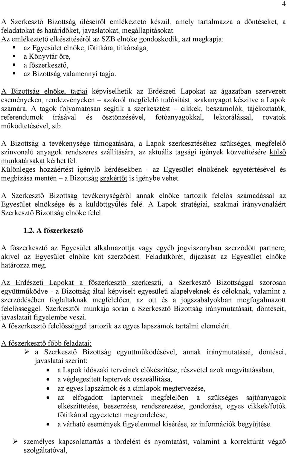 A Bizottság elnöke, tagjai képviselhetik az Erdészeti Lapokat az ágazatban szervezett eseményeken, rendezvényeken azokról megfelelő tudósítást, szakanyagot készítve a Lapok számára.