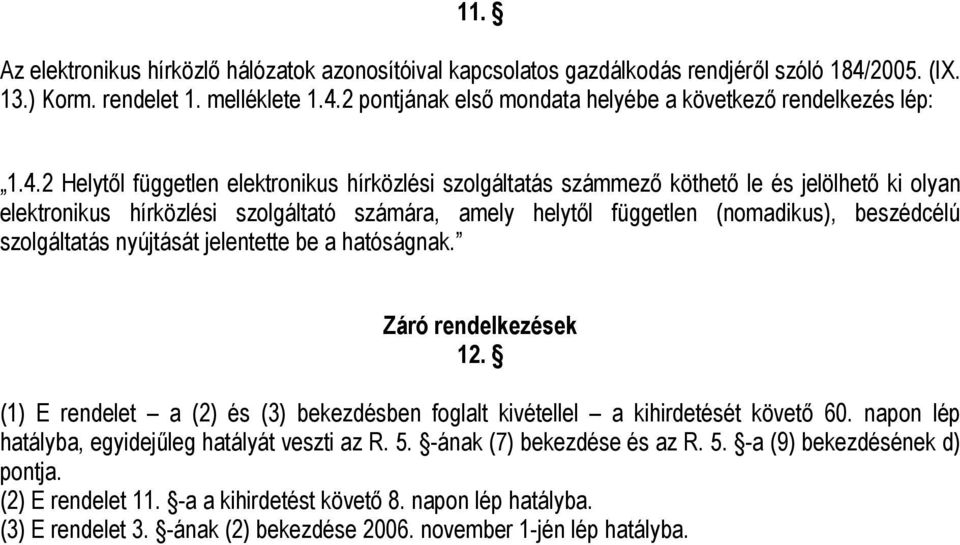 szolgáltatás nyújtását jelentette be a hatóságnak. Záró rendelkezések 12. (1) E rendelet a (2) és (3) bekezdésben foglalt kivétellel a kihirdetését követő 60.