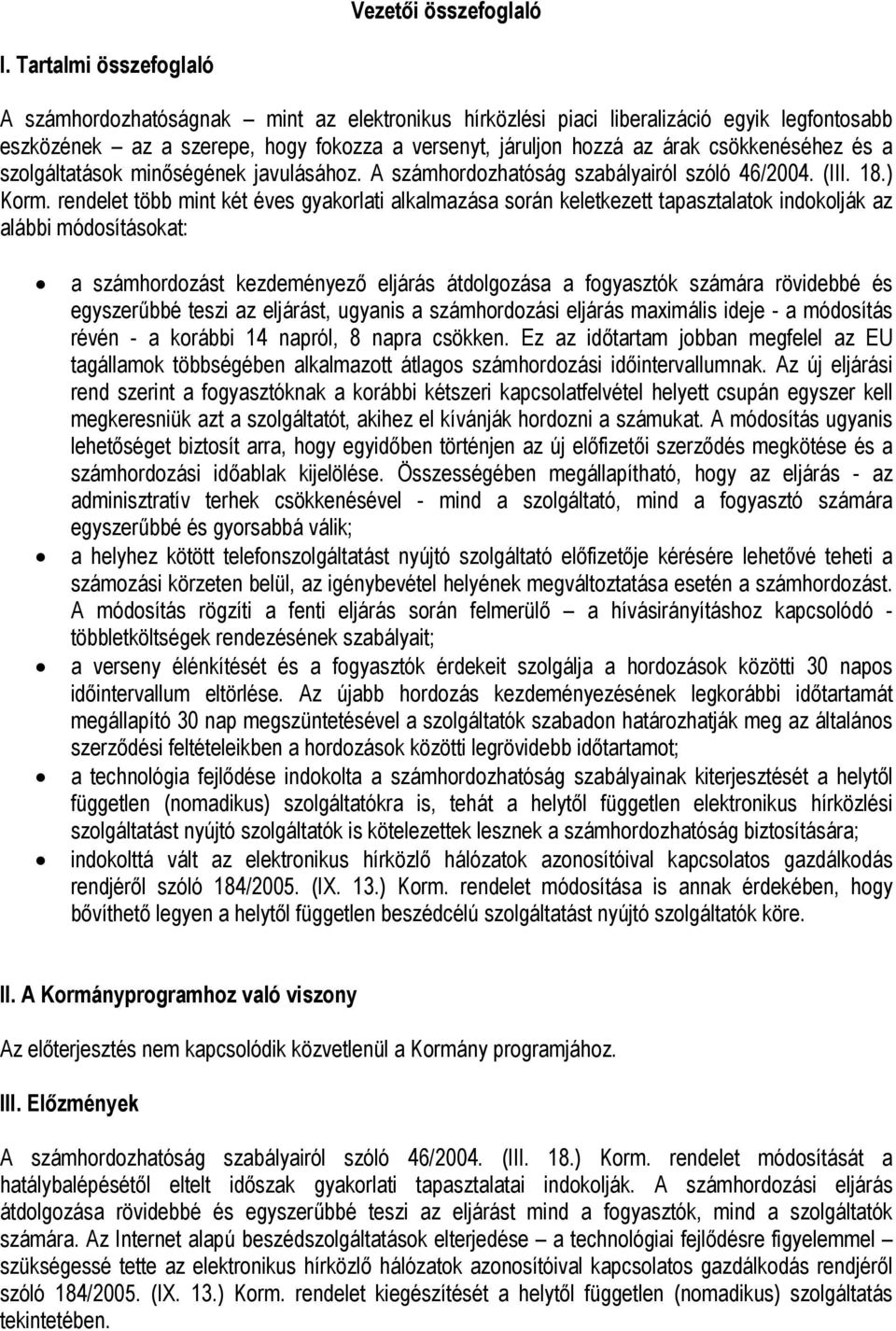 csökkenéséhez és a szolgáltatások minőségének javulásához. A számhordozhatóság szabályairól szóló 46/2004. (III. 18.) Korm.