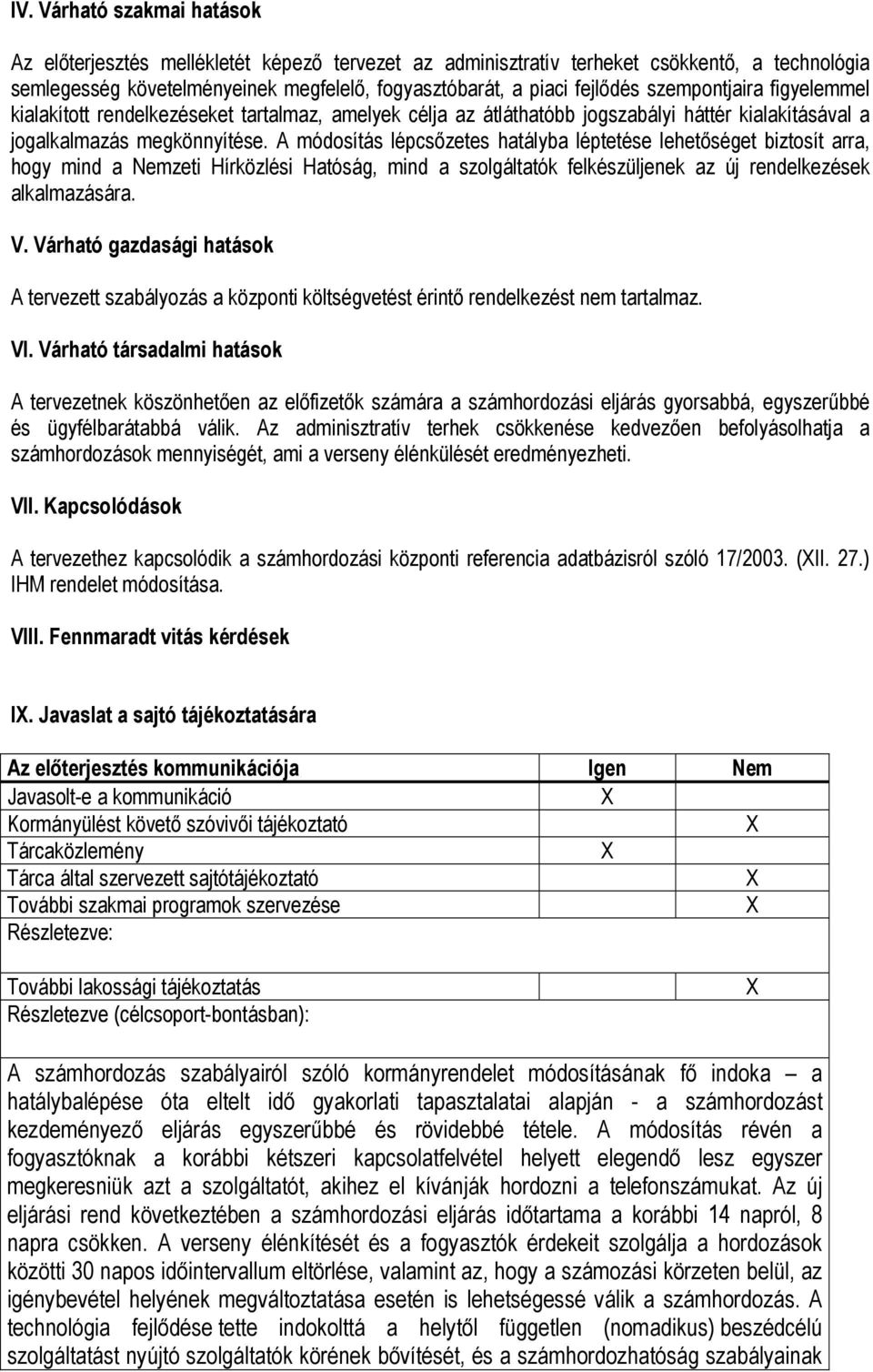 A módosítás lépcsőzetes hatályba léptetése lehetőséget biztosít arra, hogy mind a Nemzeti Hírközlési Hatóság, mind a szolgáltatók felkészüljenek az új rendelkezések alkalmazására. V.