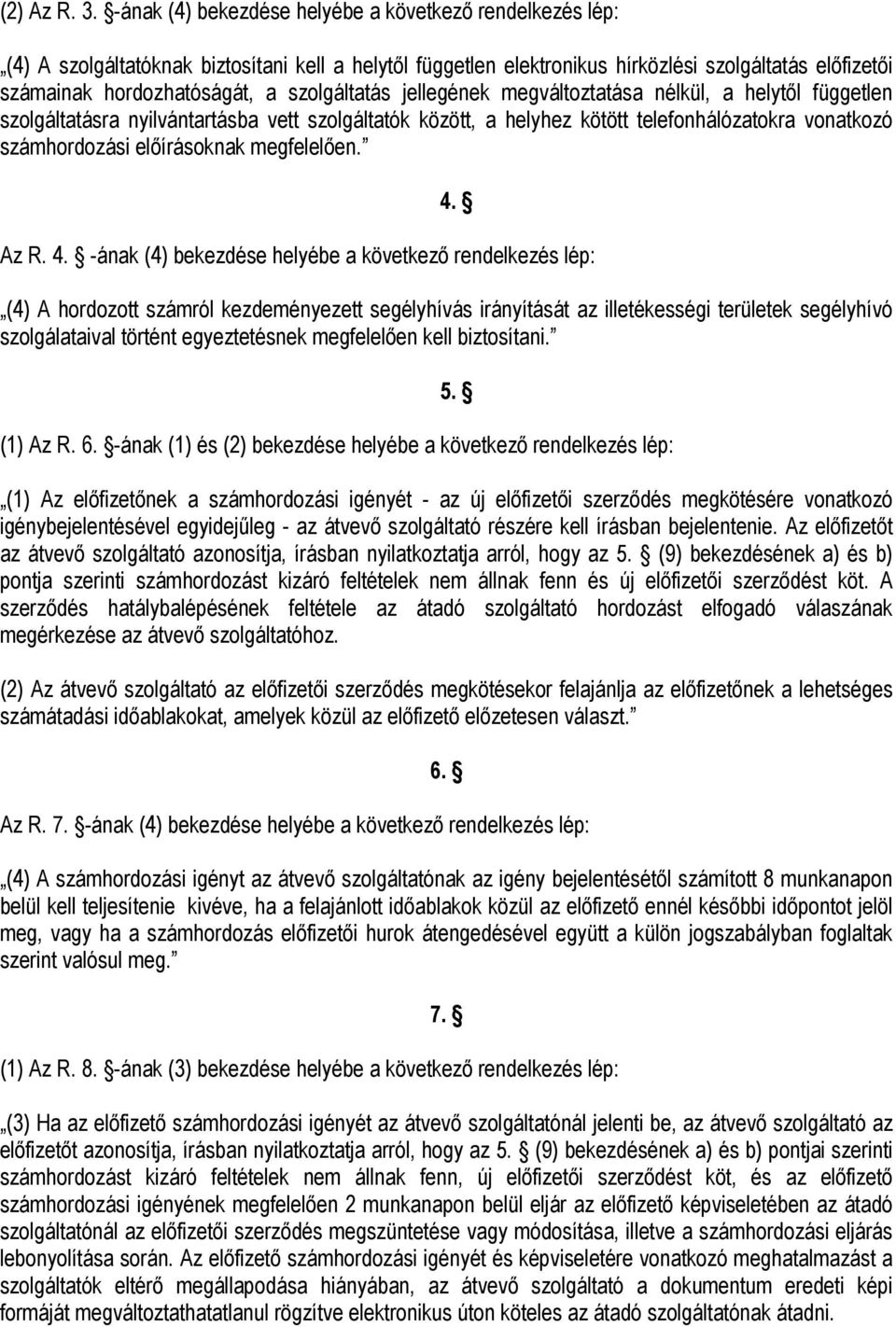 szolgáltatás jellegének megváltoztatása nélkül, a helytől független szolgáltatásra nyilvántartásba vett szolgáltatók között, a helyhez kötött telefonhálózatokra vonatkozó számhordozási előírásoknak