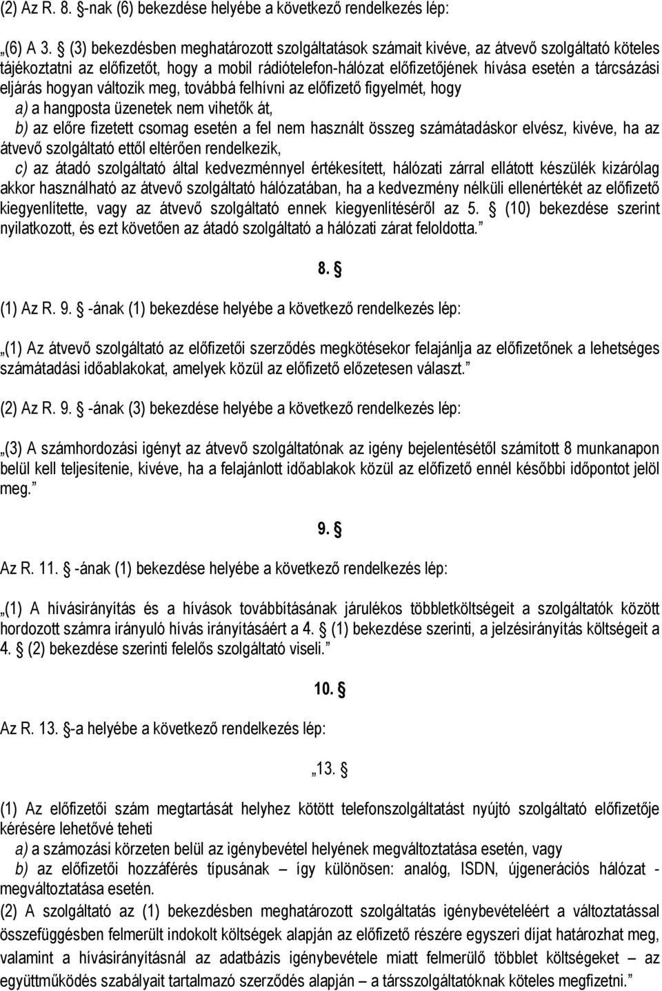 eljárás hogyan változik meg, továbbá felhívni az előfizető figyelmét, hogy a) a hangposta üzenetek nem vihetők át, b) az előre fizetett csomag esetén a fel nem használt összeg számátadáskor elvész,