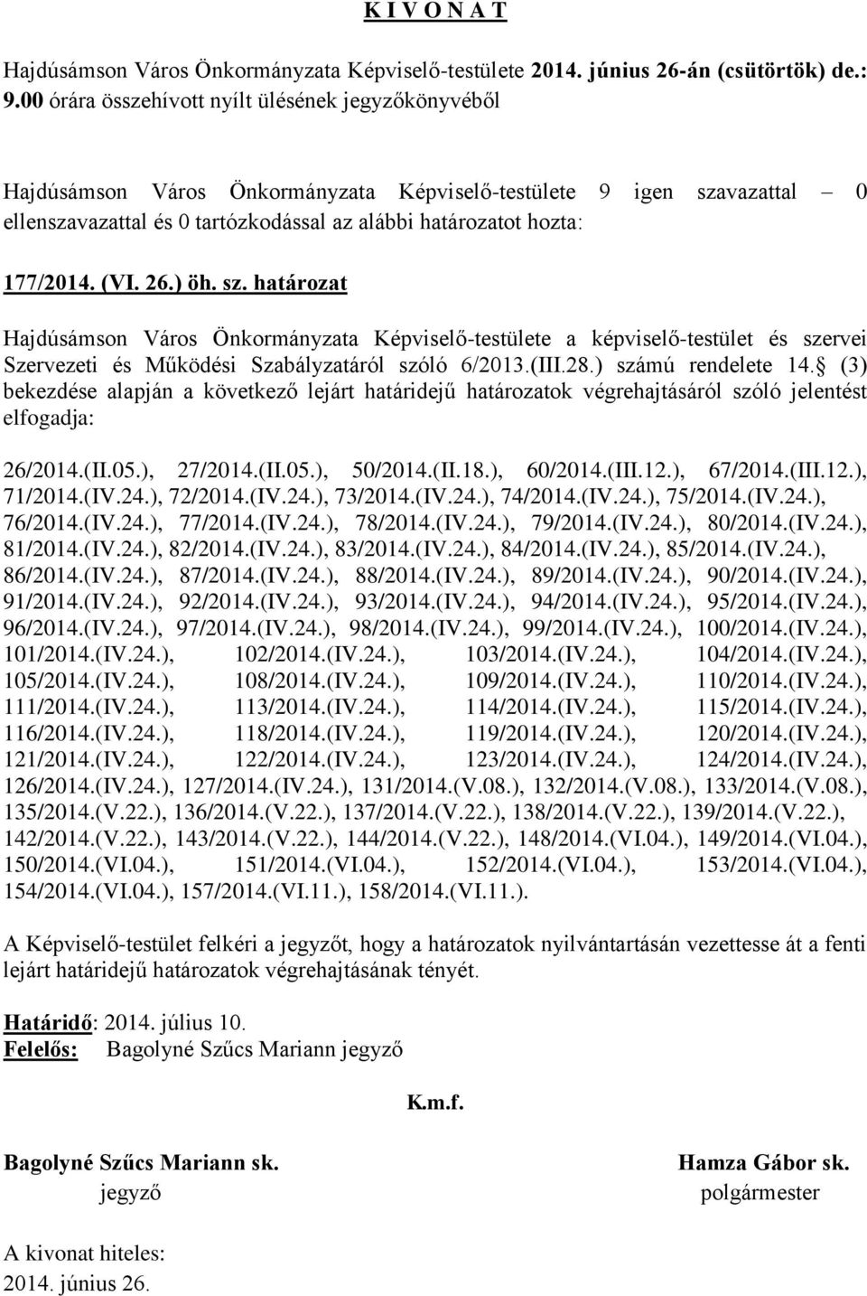 (3) bekezdése alapján a következő lejárt határidejű határozatok végrehajtásáról szóló jelentést elfogadja: 26/2014.(II.05.), 27/2014.(II.05.), 50/2014.(II.18.), 60/2014.(III.12.), 67/2014.(III.12.), 71/2014.