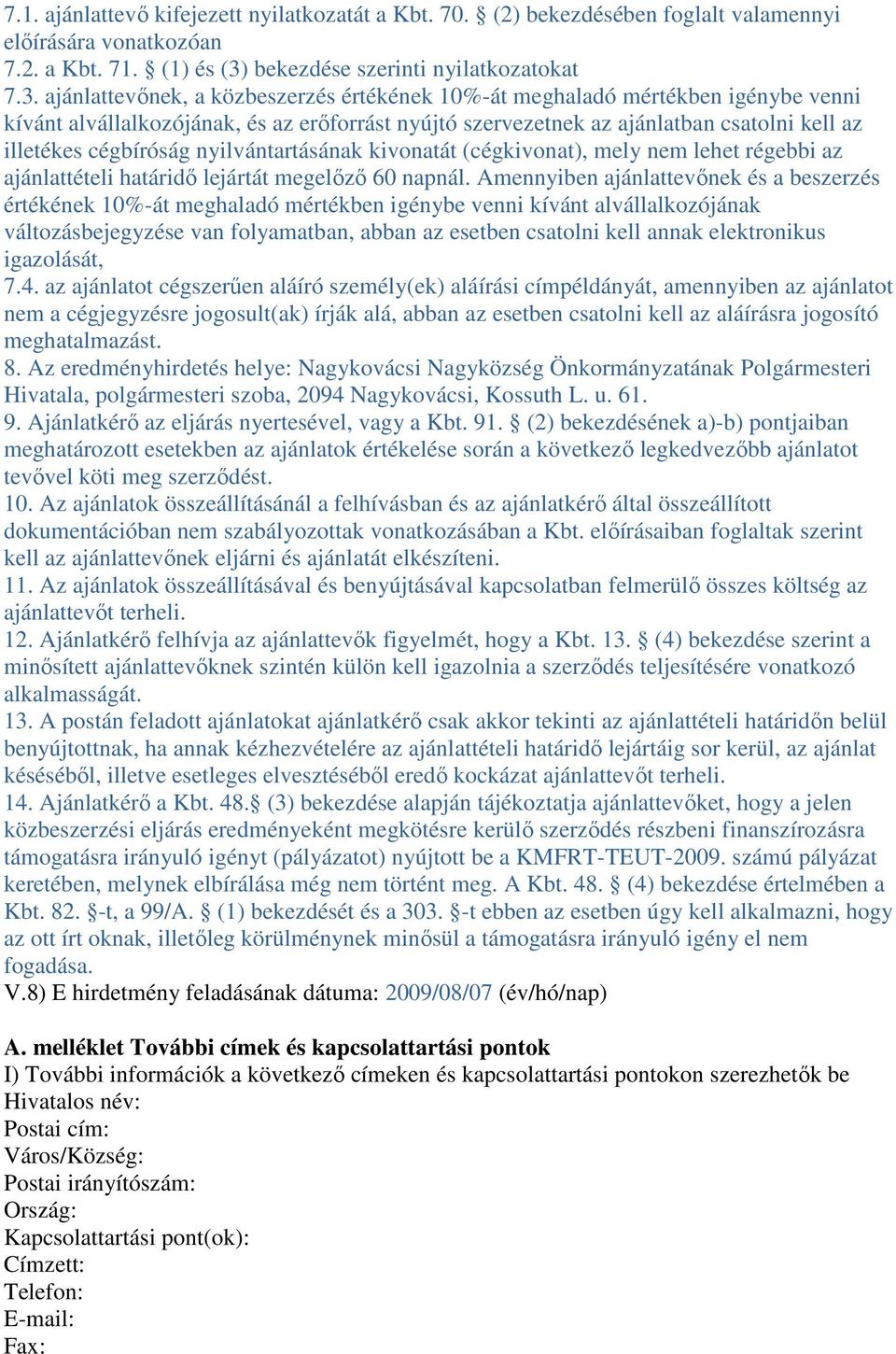 ajánlattevınek, a közbeszerzés értékének 10%-át meghaladó mértékben igénybe venni kívánt alvállalkozójának, és az erıforrást nyújtó szervezetnek az ajánlatban csatolni kell az illetékes cégbíróság