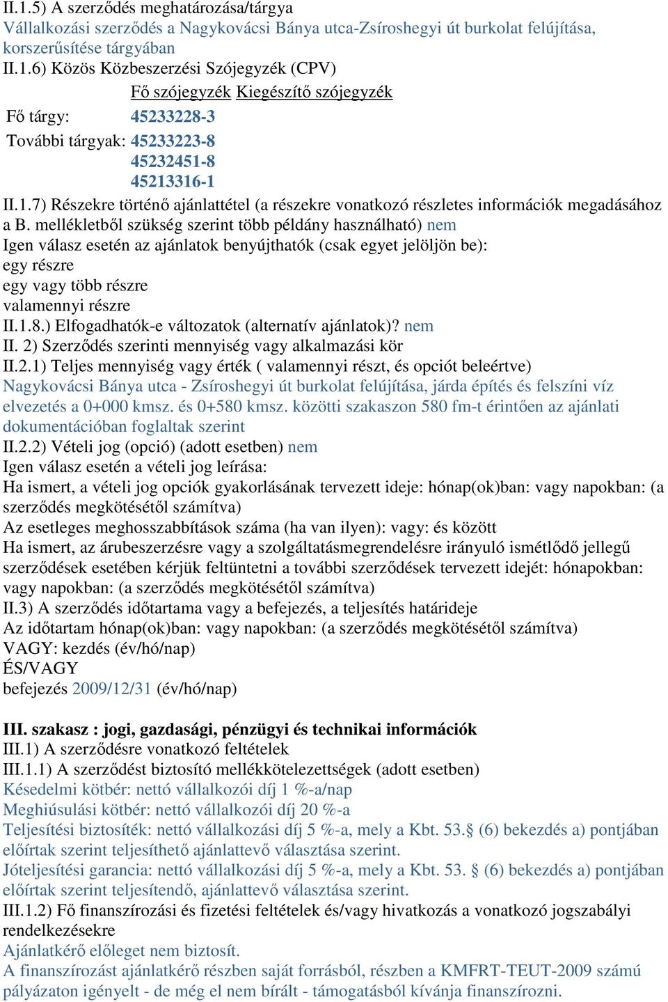 mellékletbıl szükség szerint több példány használható) nem Igen válasz esetén az ajánlatok benyújthatók (csak egyet jelöljön be): egy részre egy vagy több részre valamennyi részre II.1.8.