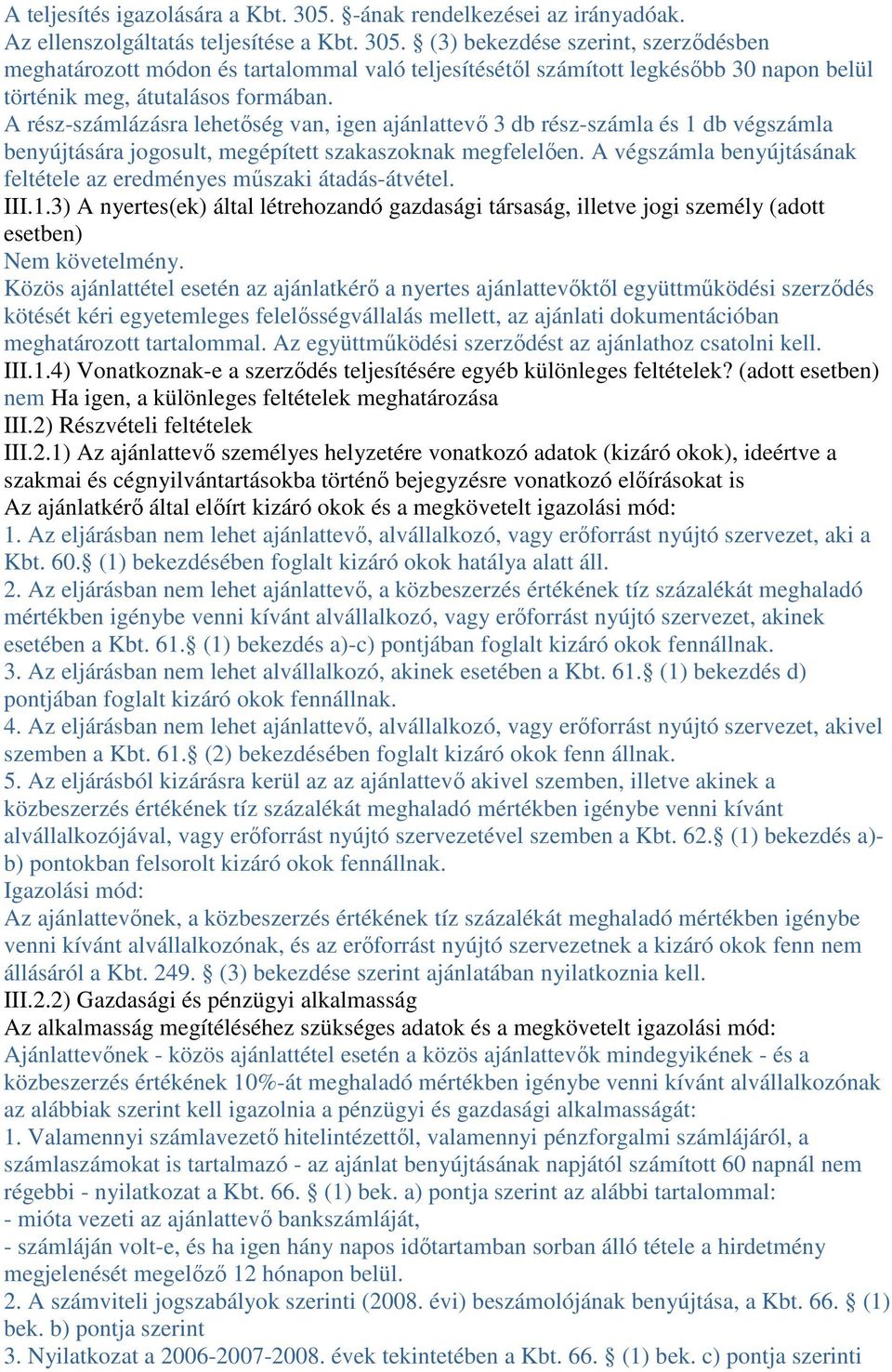 A végszámla benyújtásának feltétele az eredményes mőszaki átadás-átvétel. III.1.3) A nyertes(ek) által létrehozandó gazdasági társaság, illetve jogi személy (adott esetben) Nem követelmény.