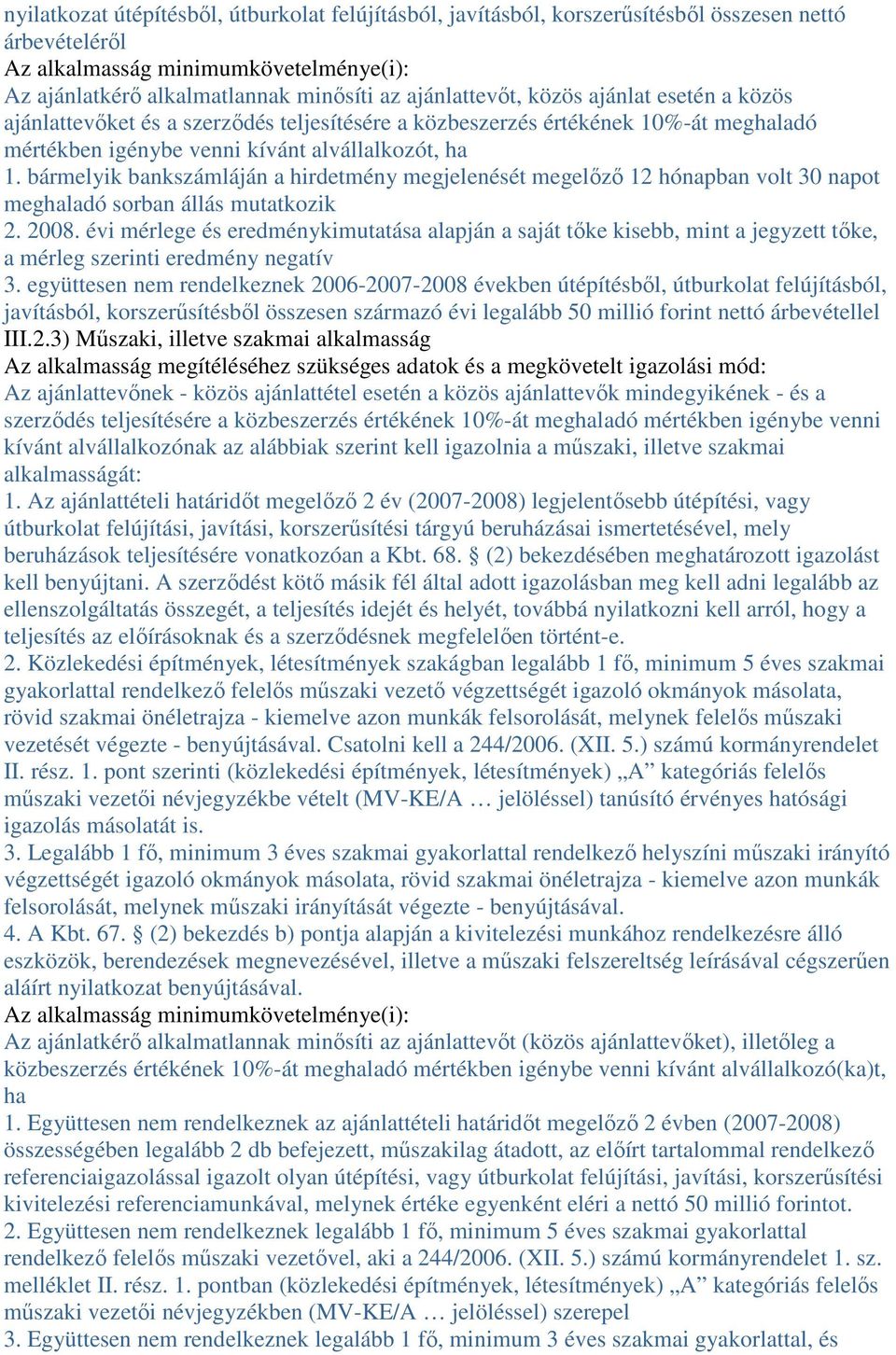 bármelyik bankszámláján a hirdetmény megjelenését megelızı 12 hónapban volt 30 napot meghaladó sorban állás mutatkozik 2. 2008.