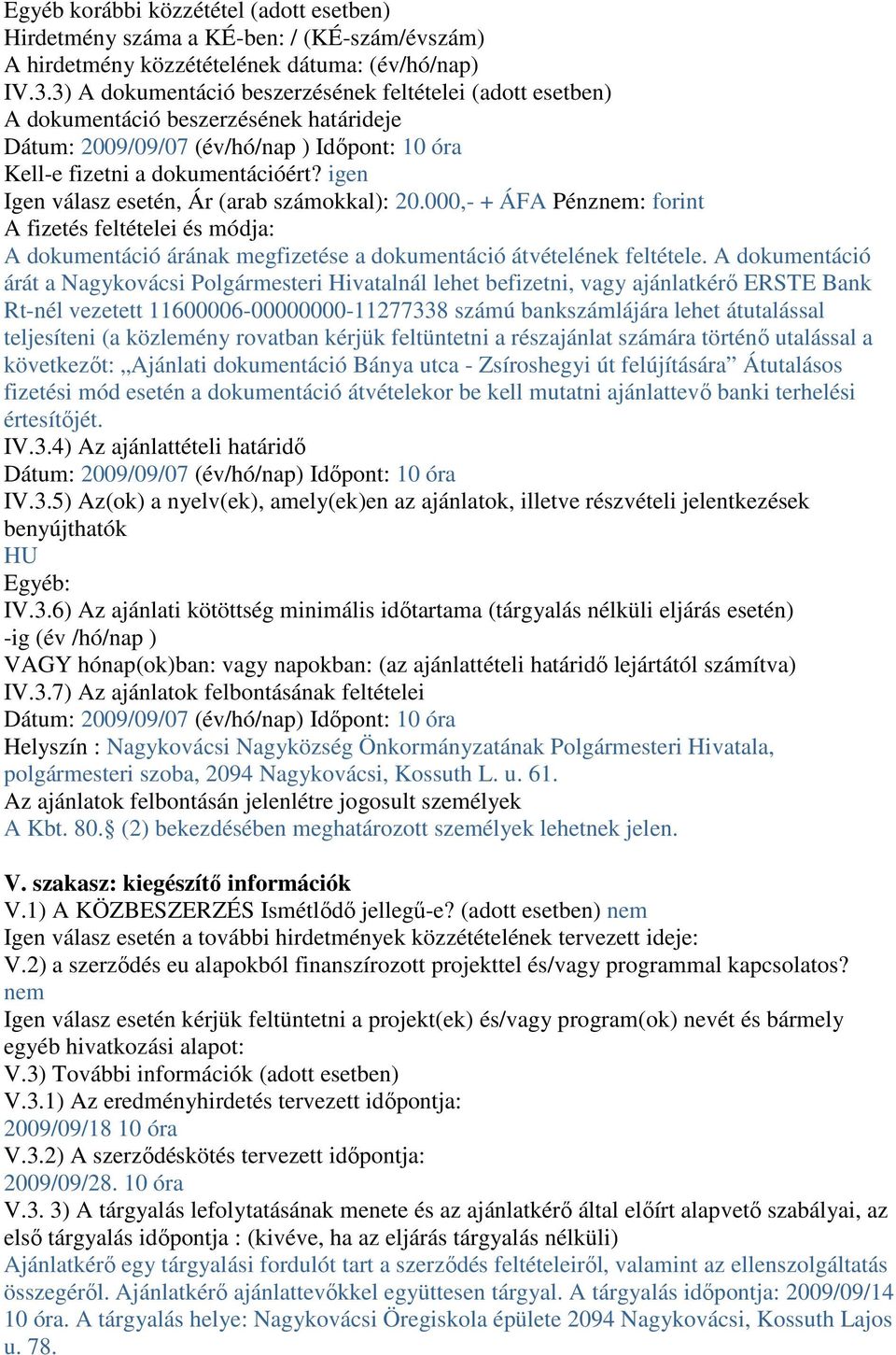 igen Igen válasz esetén, Ár (arab számokkal): 20.000,- + ÁFA Pénznem: forint A fizetés feltételei és módja: A dokumentáció árának megfizetése a dokumentáció átvételének feltétele.