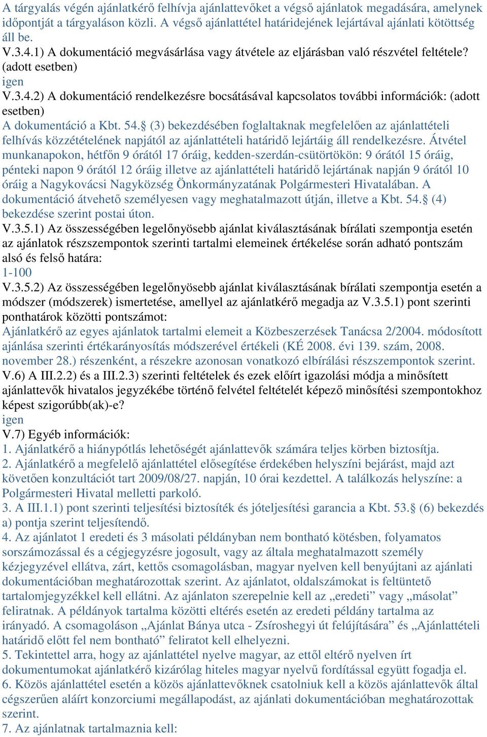 54. (3) bekezdésében foglaltaknak megfelelıen az ajánlattételi felhívás közzétételének napjától az ajánlattételi határidı lejártáig áll rendelkezésre.