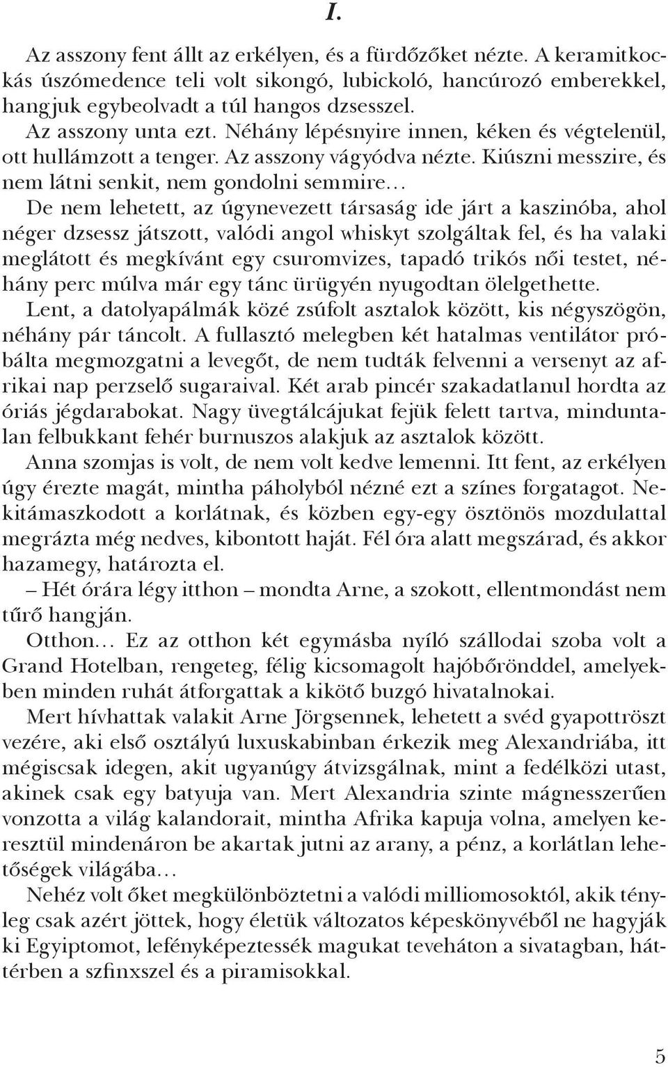 Kiúszni messzire, és nem látni senkit, nem gondolni semmire De nem lehetett, az úgynevezett társaság ide járt a kaszinóba, ahol néger dzsessz játszott, valódi angol whiskyt szolgáltak fel, és ha