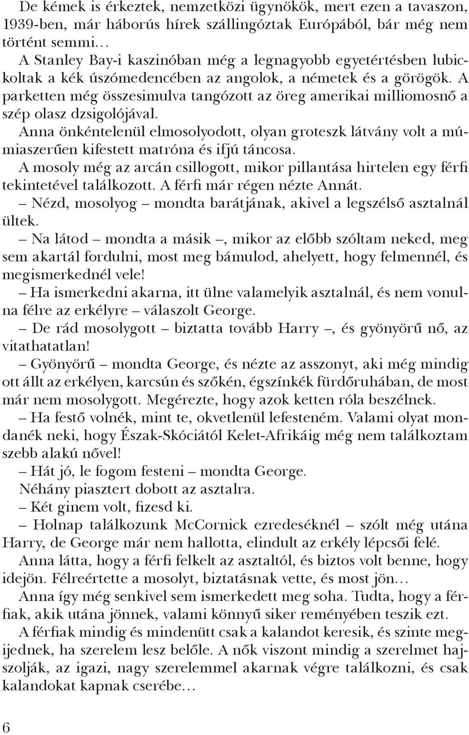 Anna önkéntelenül elmosolyodott, olyan groteszk látvány volt a múmiaszerűen kifestett matróna és ifjú táncosa.