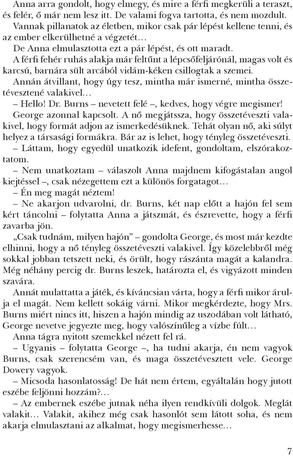 A férfi fehér ruhás alakja már feltűnt a lépcsőfeljárónál, magas volt és karcsú, barnára sült arcából vidám-kéken csillogtak a szemei.