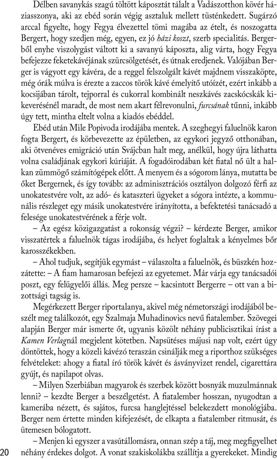 Bergerből enyhe viszolygást váltott ki a savanyú káposzta, alig várta, hogy Fegya befejezze feketekávéjának szürcsölgetését, és útnak eredjenek.