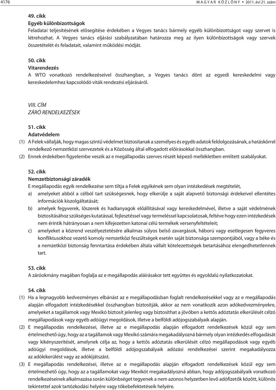 cikk Vitarendezés A WTO vonatkozó rendelkezéseivel összhangban, a Vegyes tanács dönt az egyedi kereskedelmi vagy kereskedelemhez kapcsolódó viták rendezési eljárásáról. VIII.