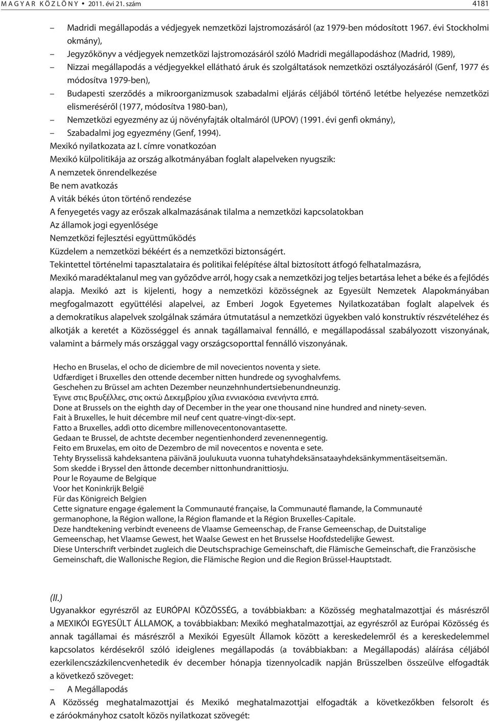 nemzetközi osztályozásáról (Genf, 1977 és módosítva 1979-ben), Budapesti szerzõdés a mikroorganizmusok szabadalmi eljárás céljából történõ letétbe helyezése nemzetközi elismerésérõl (1977, módosítva