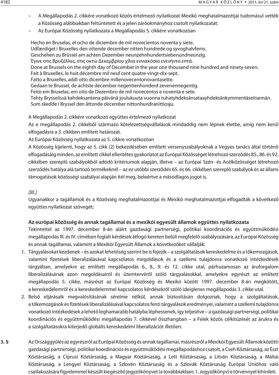 nyilatkozata a Megállapodás 5. cikkére vonatkozóan Hecho en Bruselas, el ocho de diciembre de mil novecientos noventa y siete.