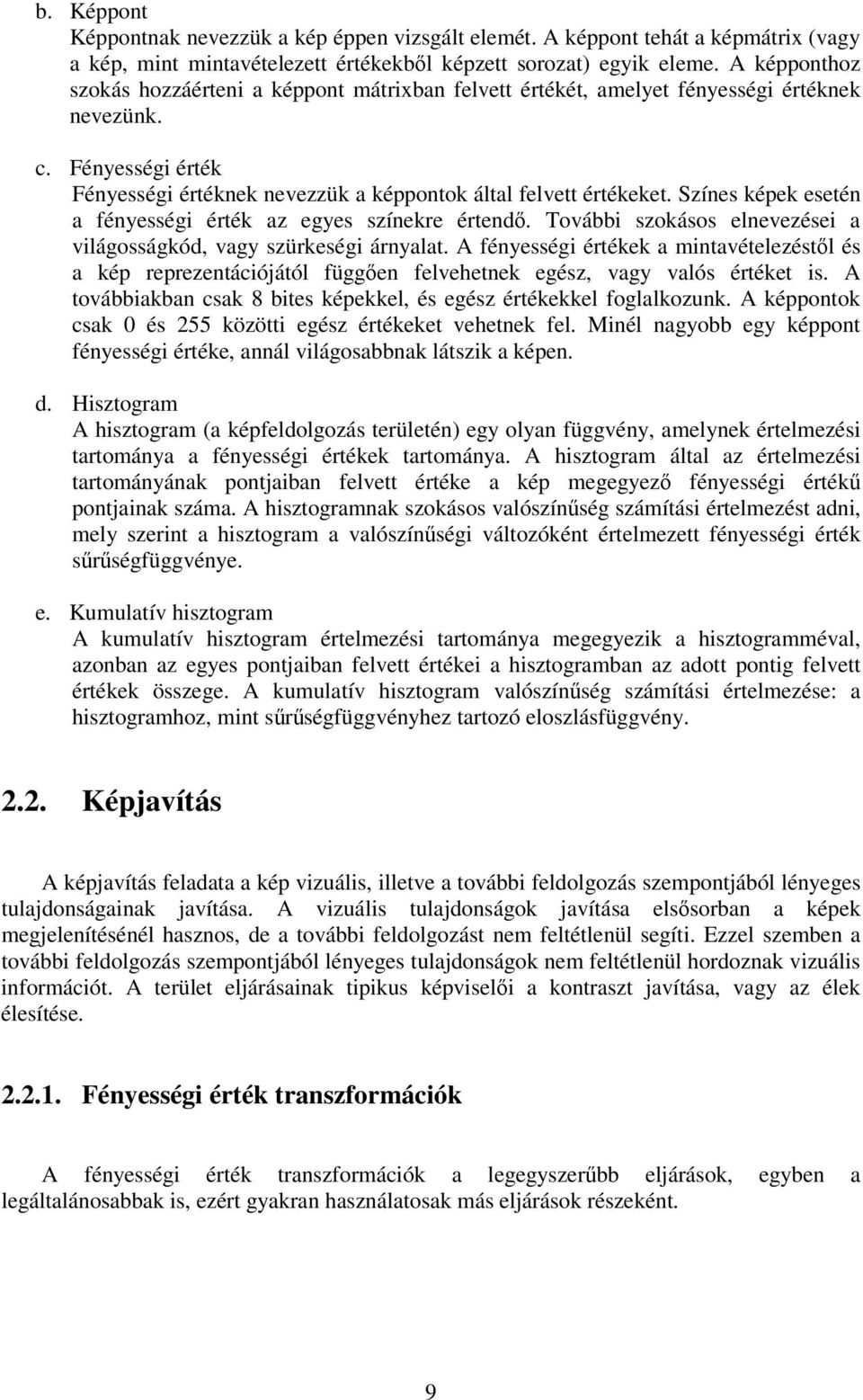 Színes képek esetén a fényességi érték az egyes színekre értend. További szokásos elnevezései a világosságkód, vagy szürkeségi árnyalat.