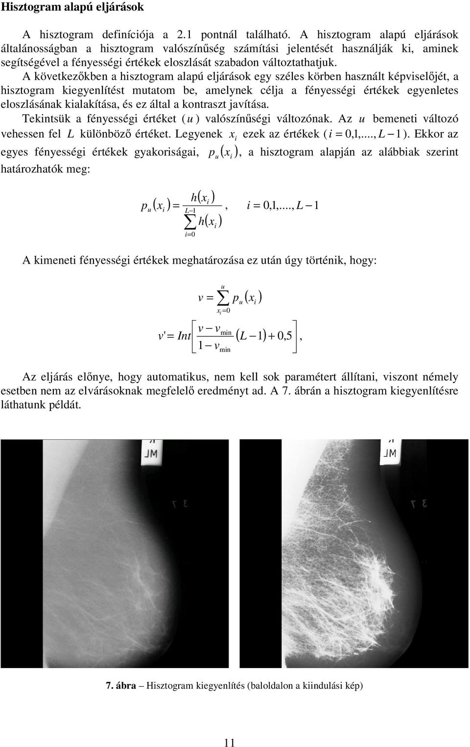 A következkben a hisztogram alapú eljárások egy széles körben használt képviseljét, a hisztogram kiegyenlítést mutatom be, amelynek célja a fényességi értékek egyenletes eloszlásának kialakítása, és