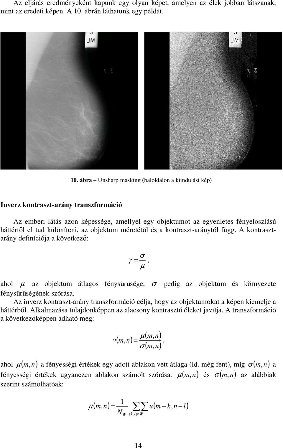 ábra Unsharp masking (baloldalon a kiindulási kép) Inverz kontraszt-arány transzformáció Az emberi látás azon képessége, amellyel egy objektumot az egyenletes fényeloszlású háttértl el tud