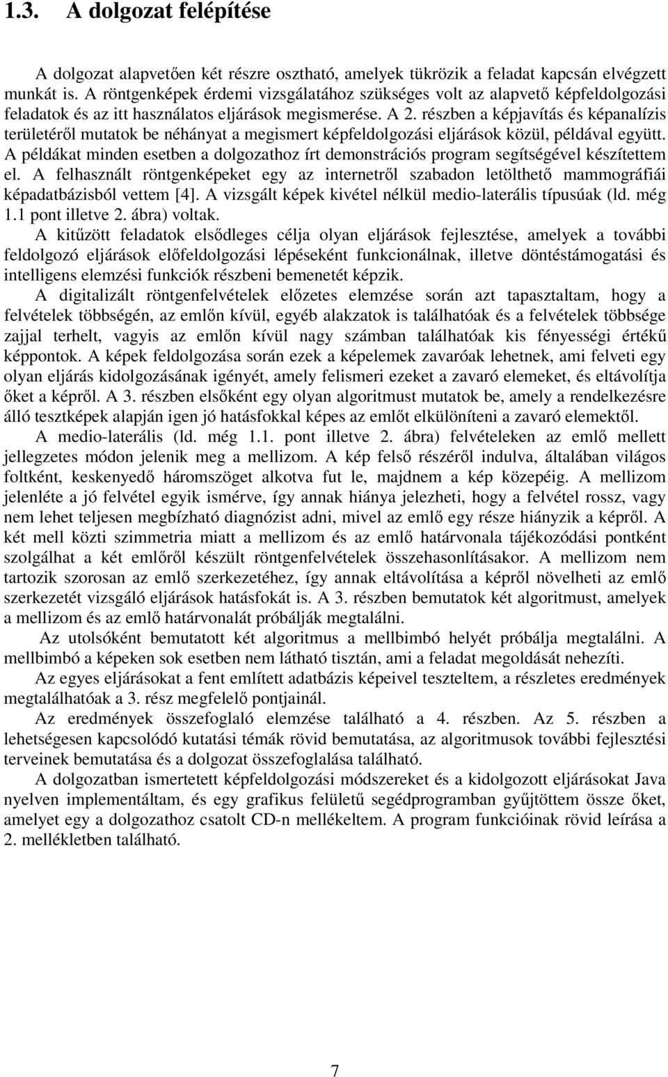 részben a képjavítás és képanalízis területérl mutatok be néhányat a megismert képfeldolgozási eljárások közül, példával együtt.