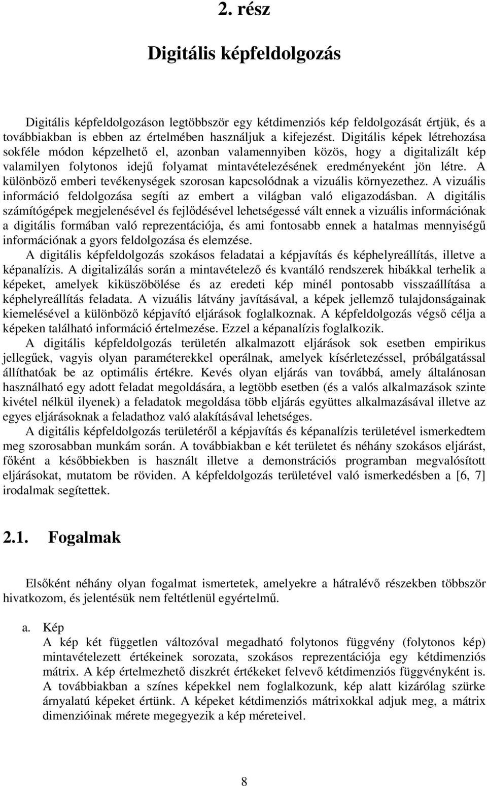 A különböz emberi tevékenységek szorosan kapcsolódnak a vizuális környezethez. A vizuális információ feldolgozása segíti az embert a világban való eligazodásban.