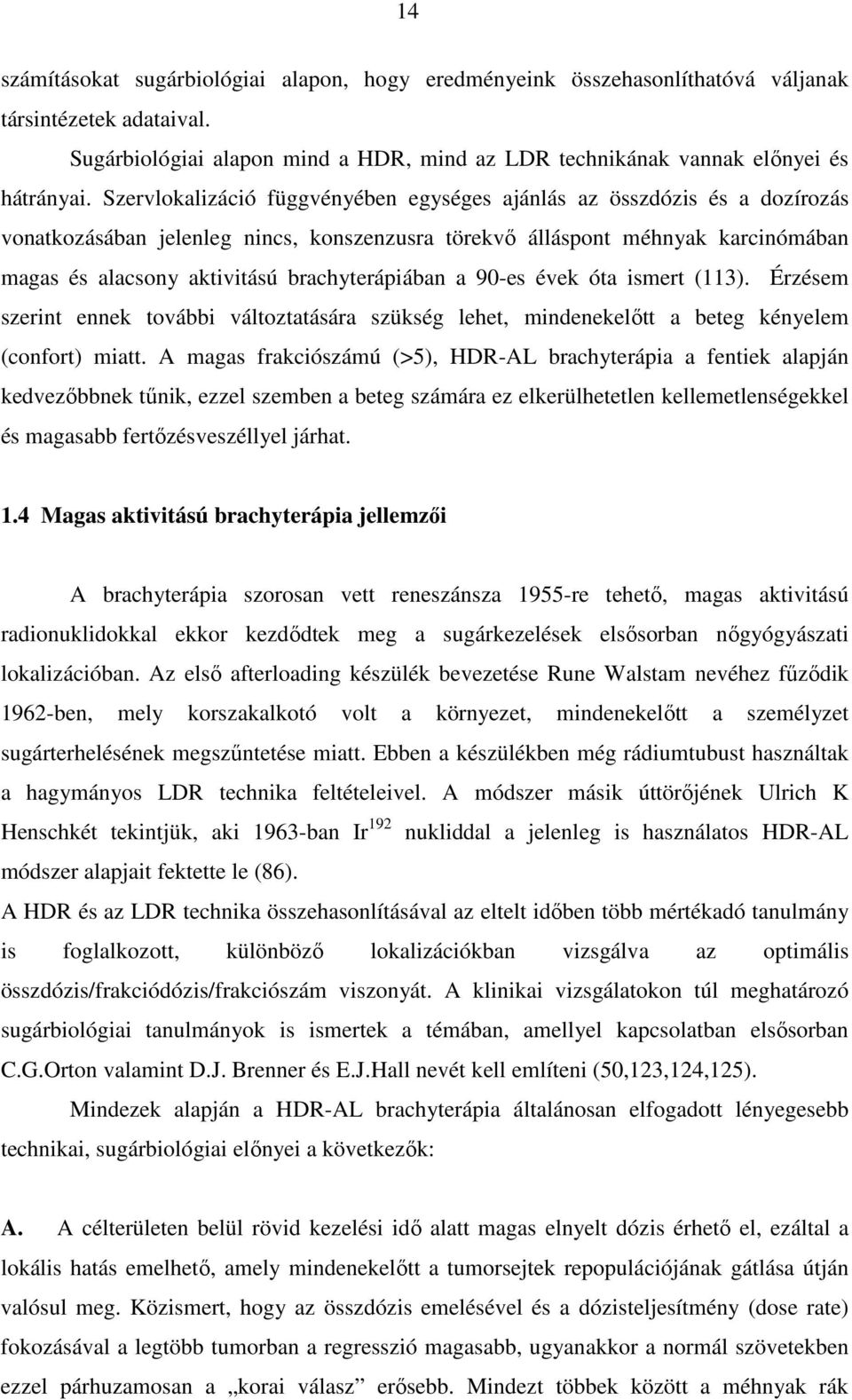 brachyterápiában a 90-es évek óta ismert (113). Érzésem szerint ennek további változtatására szükség lehet, mindenekelıtt a beteg kényelem (confort) miatt.