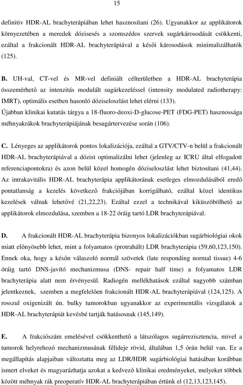 B. UH-val, CT-vel és MR-vel definiált célterületben a HDR-AL brachyterápia összemérhetı az intenzitás modulált sugárkezeléssel (intensity modulated radiotherapy: IMRT), optimális esetben hasonló