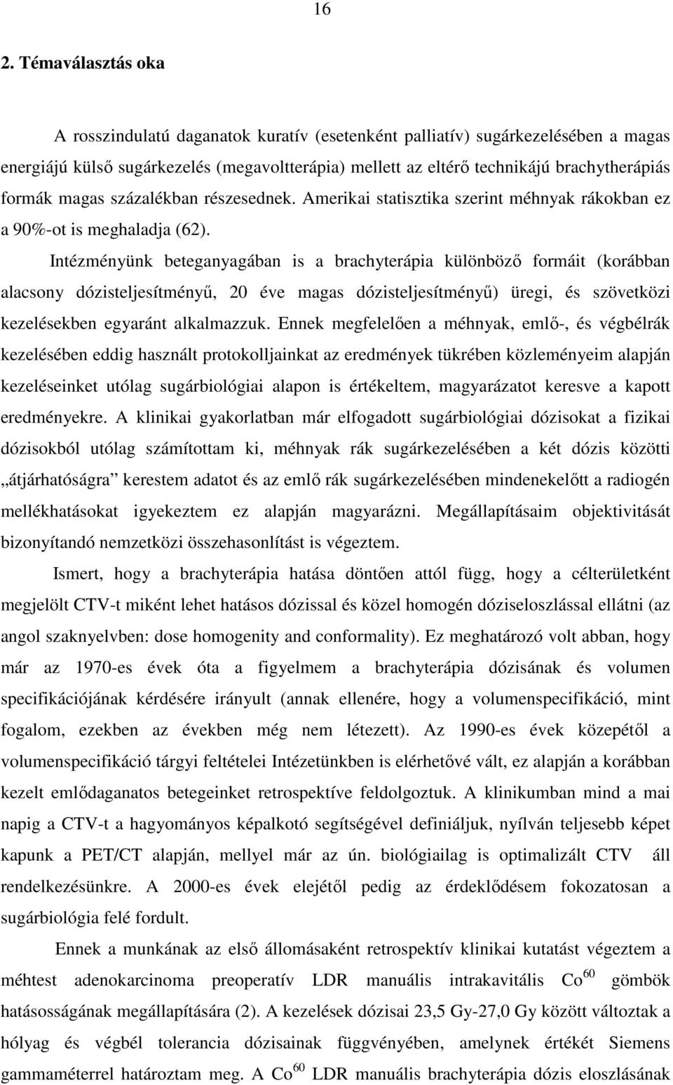 Intézményünk beteganyagában is a brachyterápia különbözı formáit (korábban alacsony dózisteljesítményő, 20 éve magas dózisteljesítményő) üregi, és szövetközi kezelésekben egyaránt alkalmazzuk.