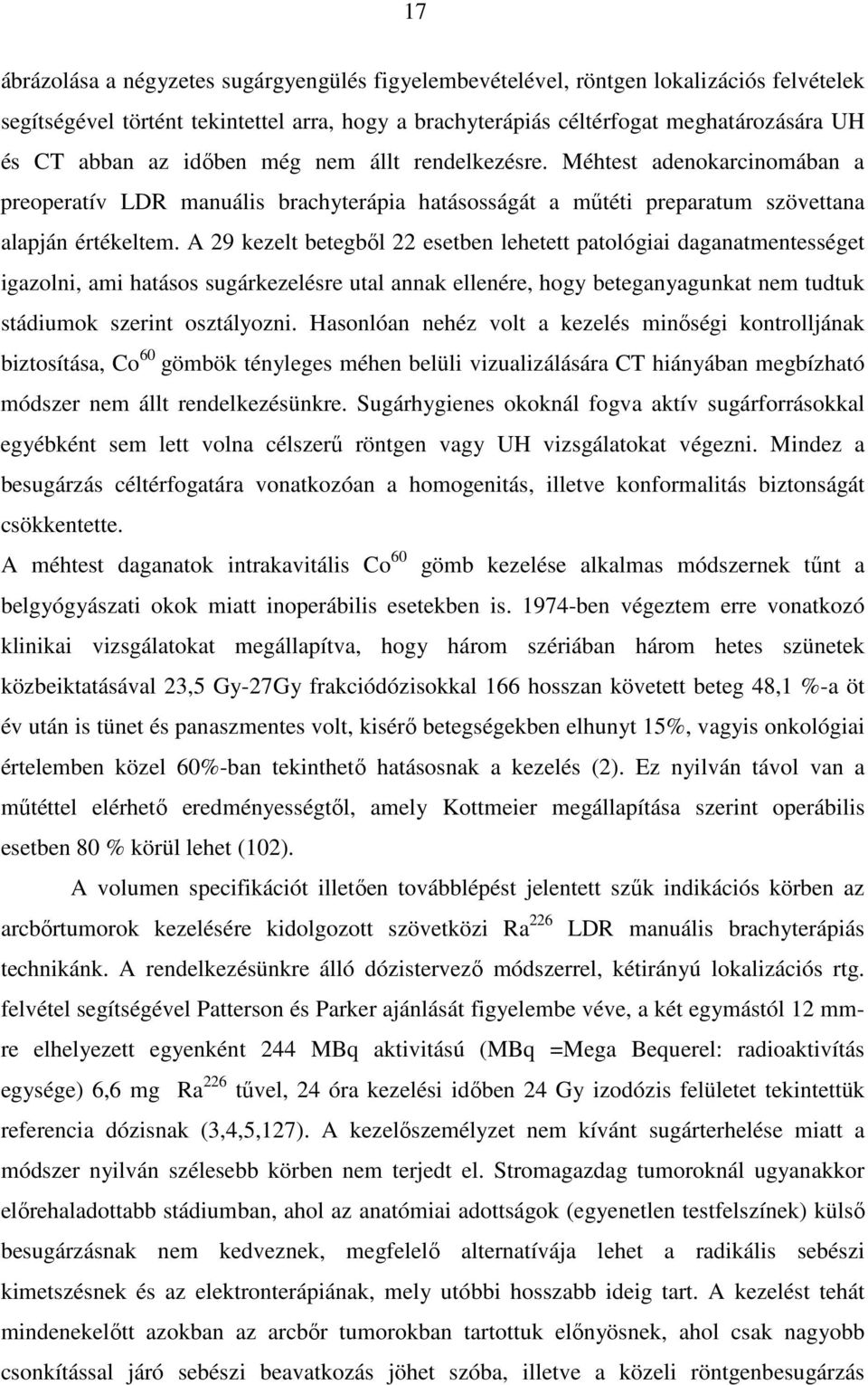 A 29 kezelt betegbıl 22 esetben lehetett patológiai daganatmentességet igazolni, ami hatásos sugárkezelésre utal annak ellenére, hogy beteganyagunkat nem tudtuk stádiumok szerint osztályozni.