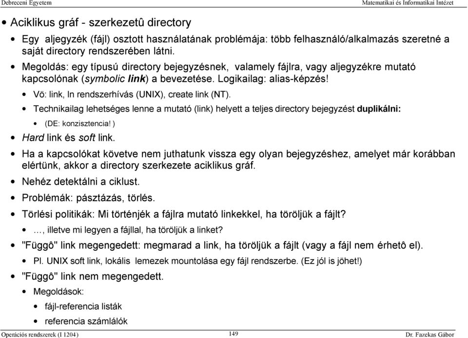 Vö: link, ln rendszerhívás (UNIX), create link (NT). Technikailag lehetséges lenne a mutató (link) helyett a teljes directory bejegyzést duplikálni: (DE: konzisztencia! ) Hard link és soft link.