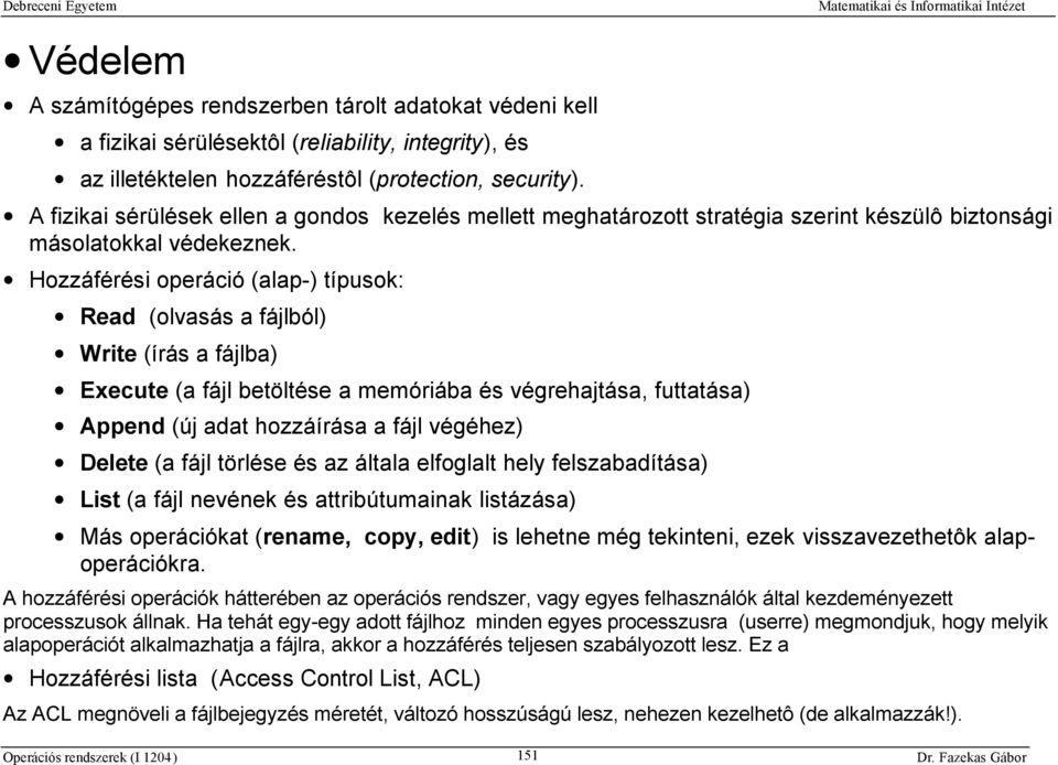 Hozzáférési operáció (alap-) típusok: Read (olvasás a fájlból) Write (írás a fájlba) Execute (a fájl betöltése a memóriába és végrehajtása, futtatása) Append (új adat hozzáírása a fájl végéhez)