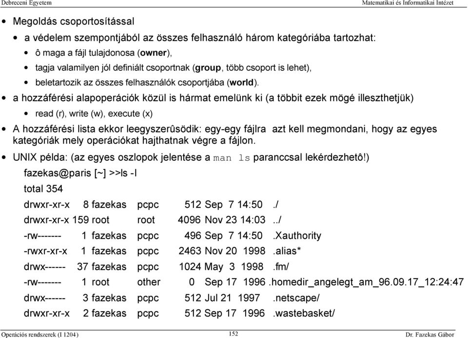 a hozzáférési alapoperációk közül is hármat emelünk ki (a többit ezek mögé illeszthetjük) read (r), write (w), execute (x) A hozzáférési lista ekkor leegyszerûsödik: egy-egy fájlra azt kell