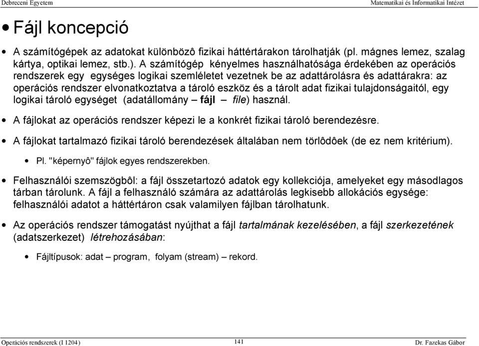 eszköz és a tárolt adat fizikai tulajdonságaitól, egy logikai tároló egységet (adatállomány fájl file) használ. A fájlokat az operációs rendszer képezi le a konkrét fizikai tároló berendezésre.