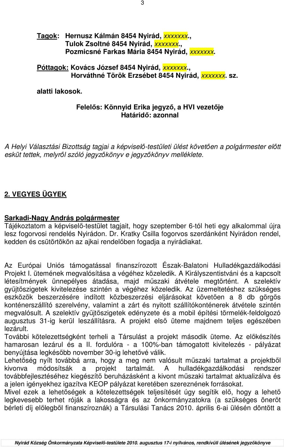 Felelıs: Könnyid Erika jegyzı, a HVI vezetıje Határidı: azonnal A Helyi Választási Bizottság tagjai a képviselı-testületi ülést követıen a polgármester elıtt esküt tettek, melyrıl szóló jegyzıkönyv e