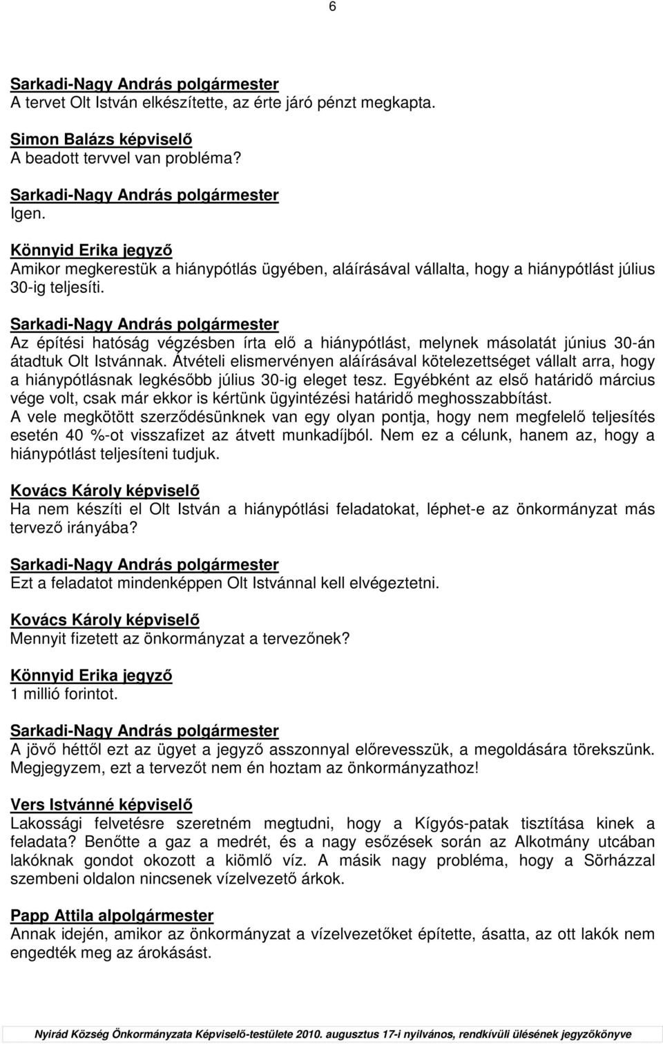 Az építési hatóság végzésben írta elı a hiánypótlást, melynek másolatát június 30-án átadtuk Olt Istvánnak.