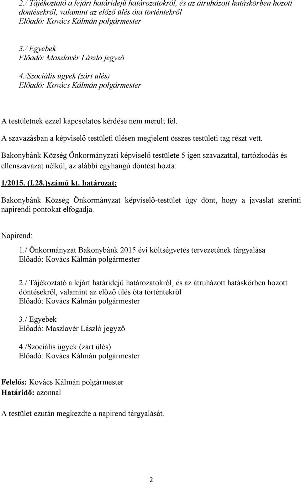 határozat: Bakonybánk Község Önkormányzat képviselő-testület úgy dönt, hogy a javaslat szerinti napirendi pontokat elfogadja. Napirend: 1./ Önkormányzat Bakonybánk 2015.