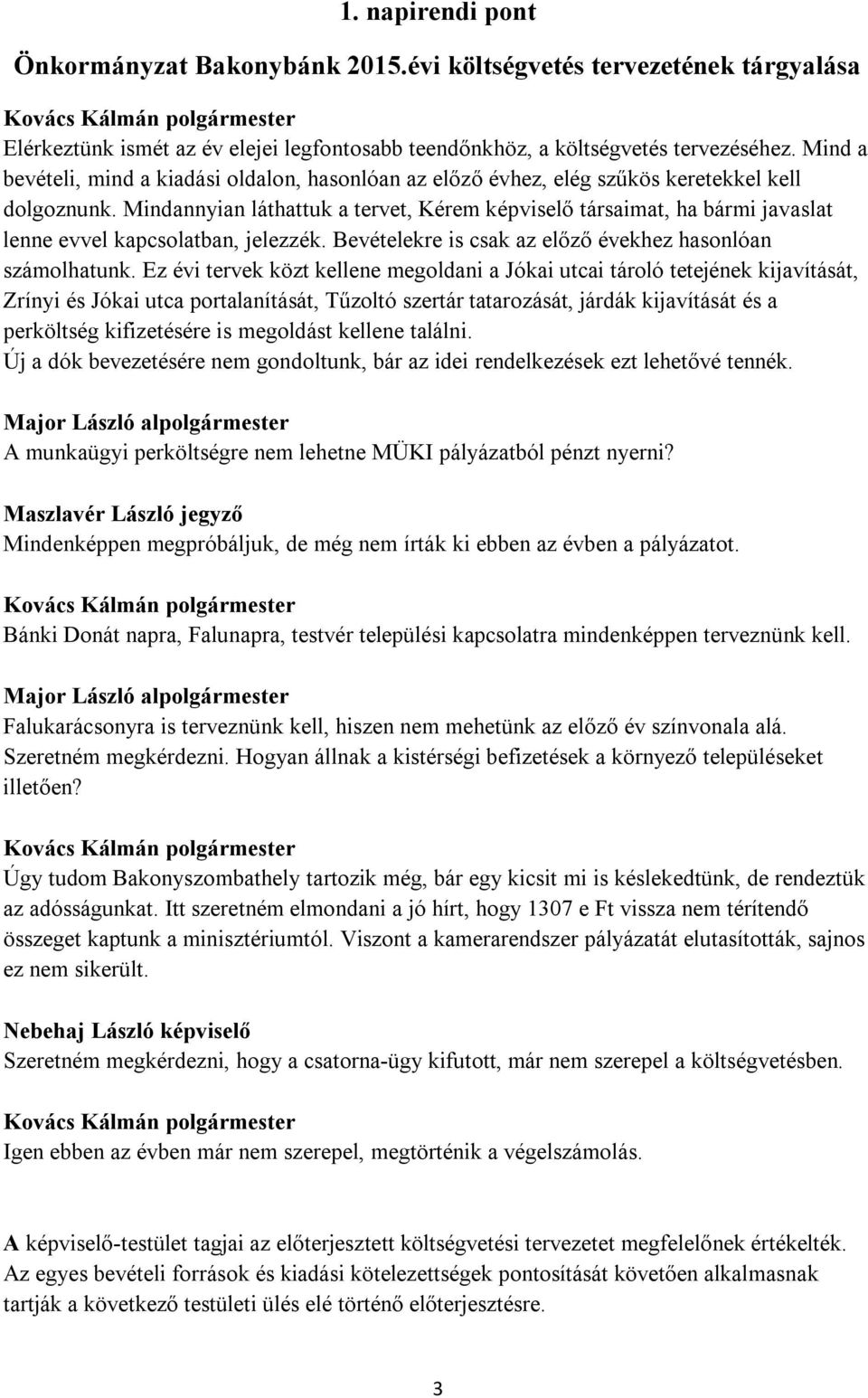 Mindannyian láthattuk a tervet, Kérem képviselő társaimat, ha bármi javaslat lenne evvel kapcsolatban, jelezzék. Bevételekre is csak az előző évekhez hasonlóan számolhatunk.