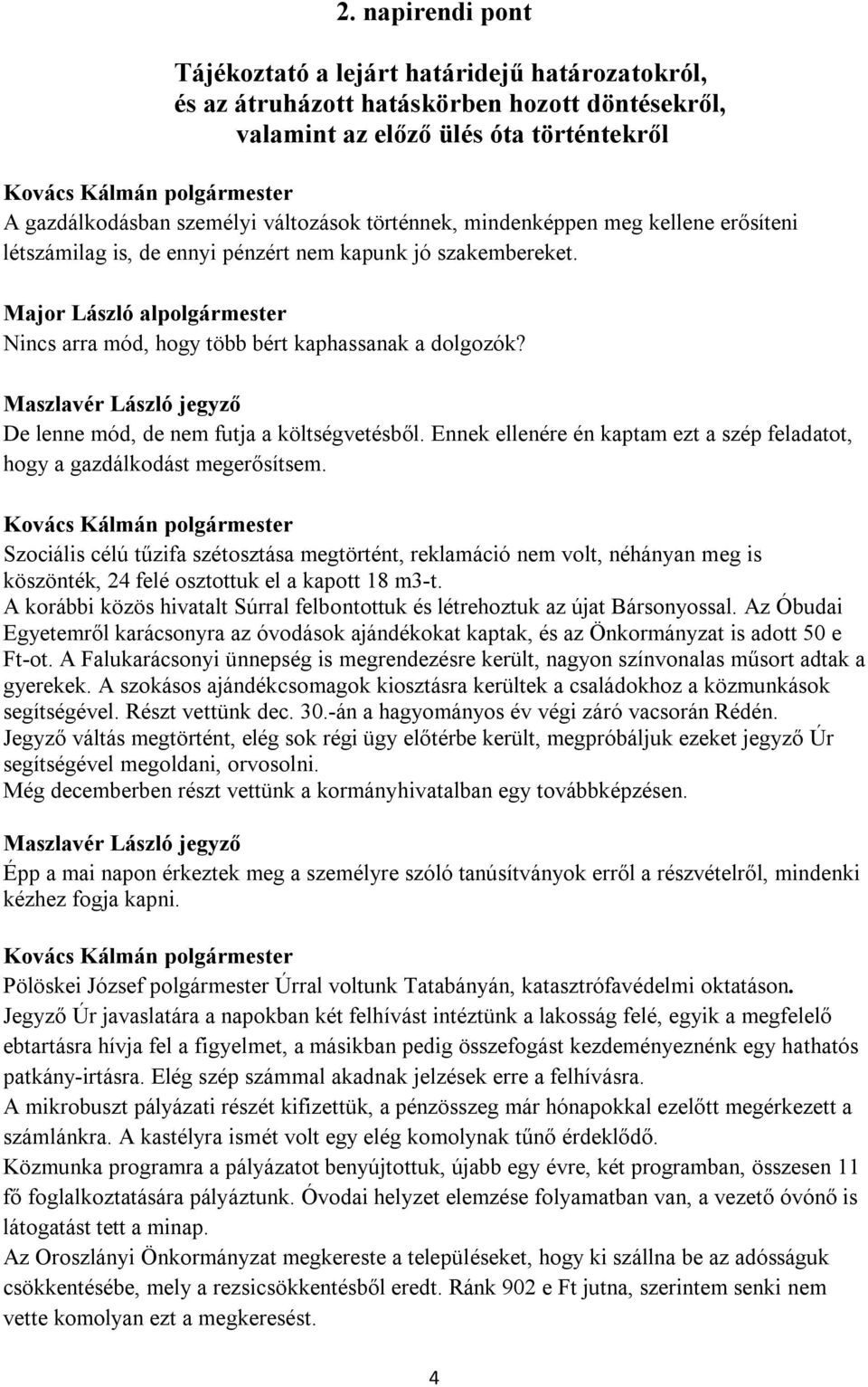 De lenne mód, de nem futja a költségvetésből. Ennek ellenére én kaptam ezt a szép feladatot, hogy a gazdálkodást megerősítsem.