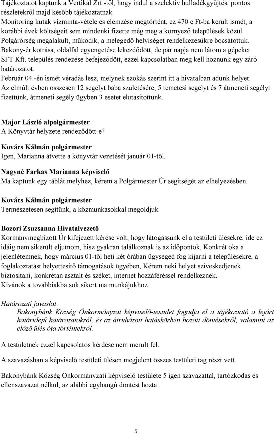 Polgárőrség megalakult, működik, a melegedő helyiséget rendelkezésükre bocsátottuk. Bakony-ér kotrása, oldalfal egyengetése lekezdődött, de pár napja nem látom a gépeket. SFT Kft.