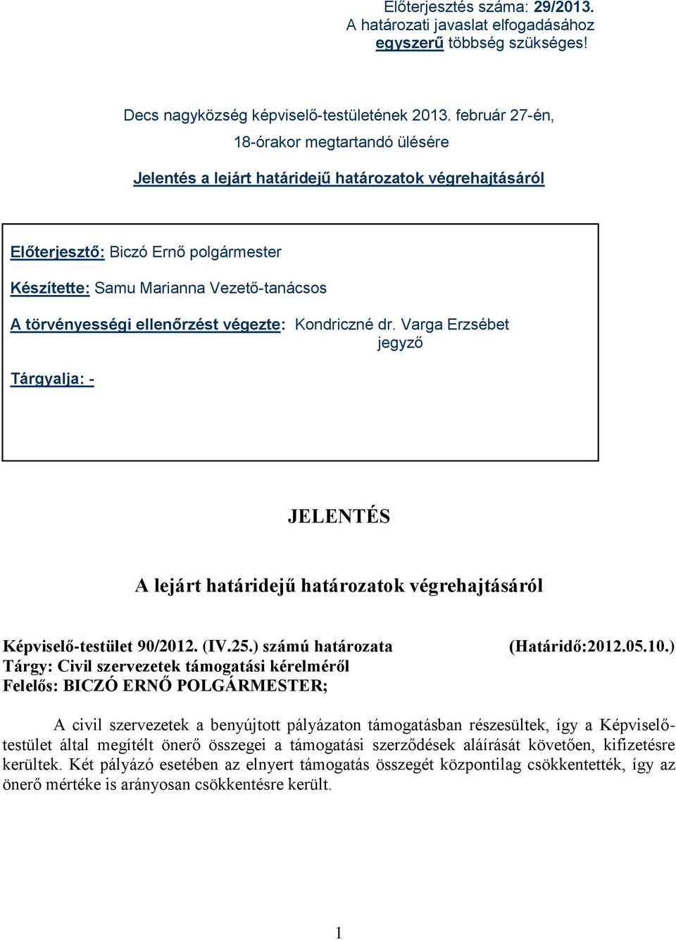 ellenőrzést végezte: Kondriczné dr. Varga Erzsébet jegyző Tárgyalja: - JELENTÉS A lejárt határidejű határozatok végrehajtásáról Képviselő-testület 90/2012. (IV.25.