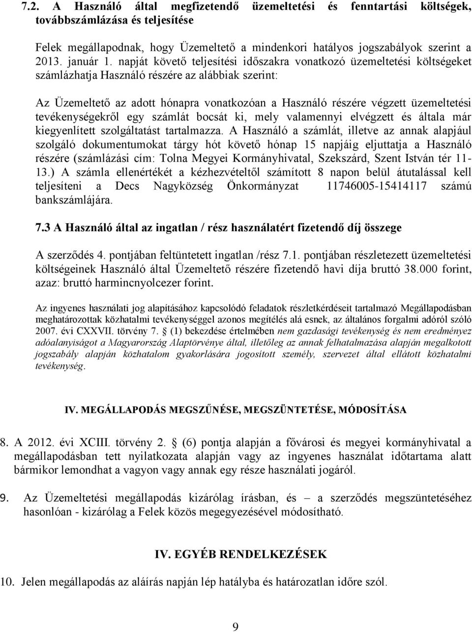 napját követő teljesítési időszakra vonatkozó üzemeltetési költségeket számlázhatja Használó részére az alábbiak szerint: Az Üzemeltető az adott hónapra vonatkozóan a Használó részére végzett