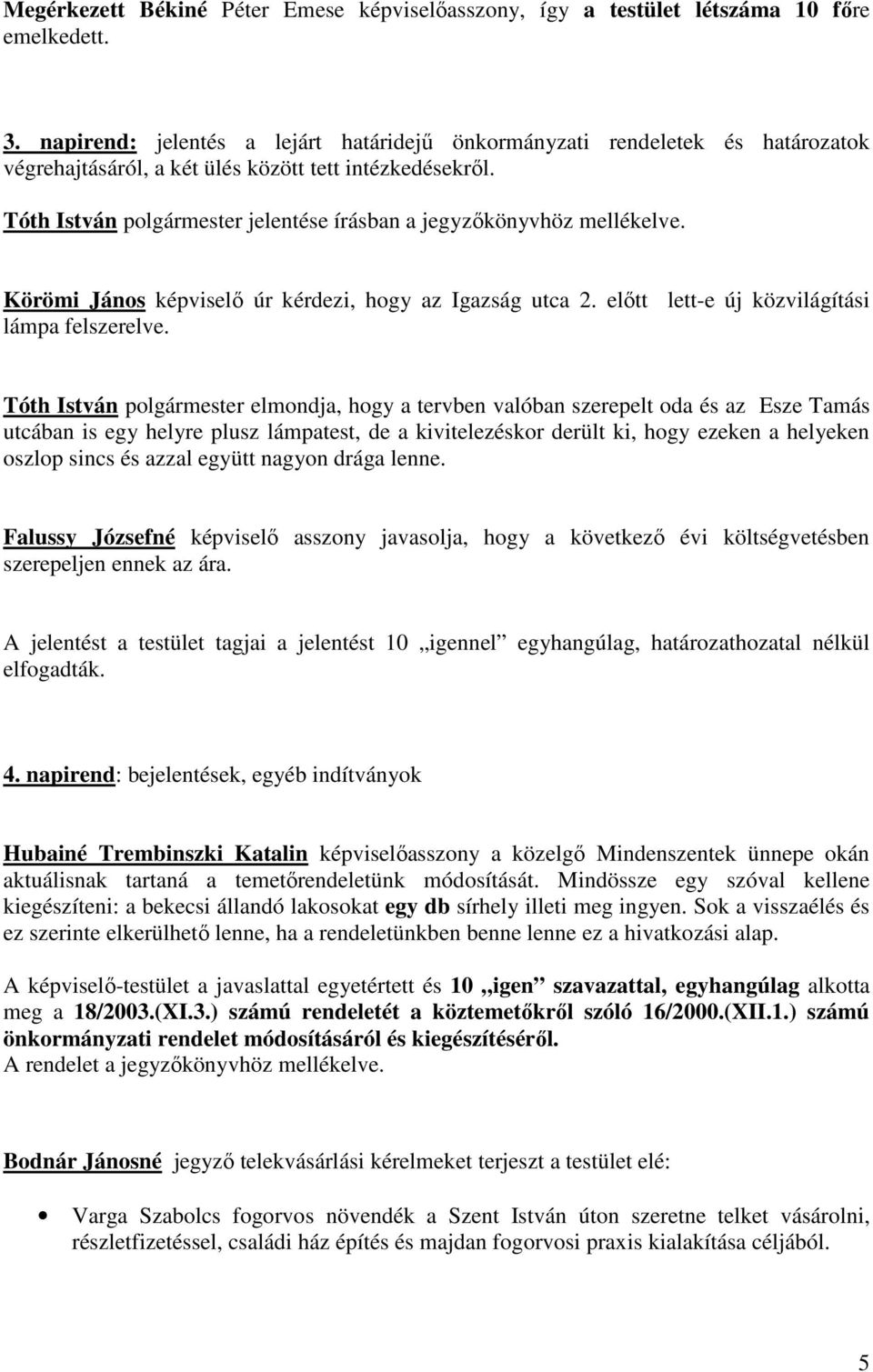 Tóth István polgármester jelentése írásban a jegyzőkönyvhöz mellékelve. Körömi János képviselő úr kérdezi, hogy az Igazság utca 2. előtt lett-e új közvilágítási lámpa felszerelve.