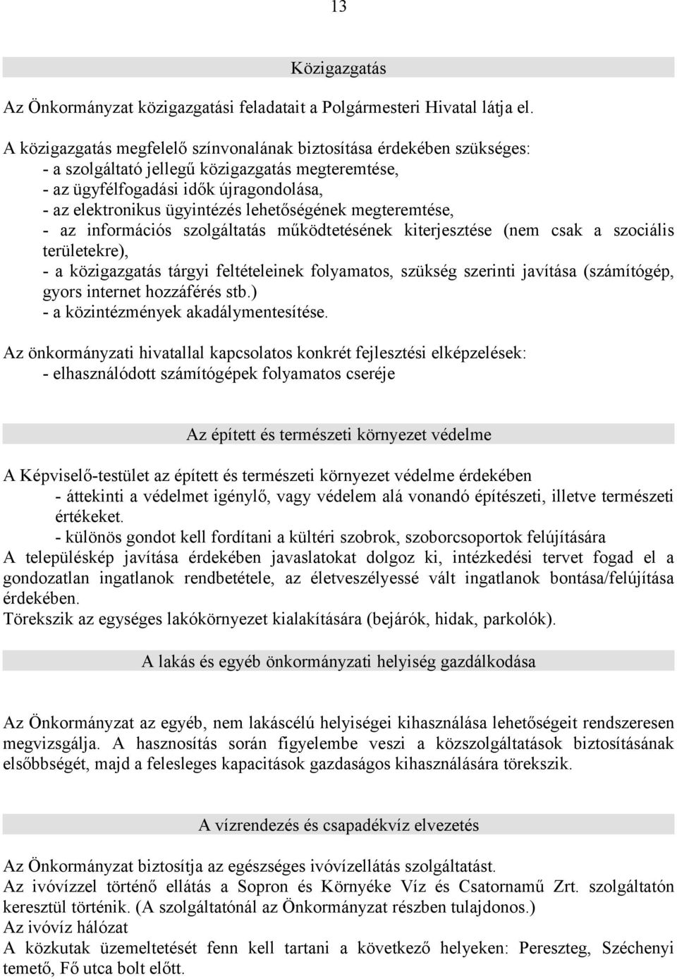 lehetőségének megteremtése, - az információs szolgáltatás működtetésének kiterjesztése (nem csak a szociális területekre), - a közigazgatás tárgyi feltételeinek folyamatos, szükség szerinti javítása