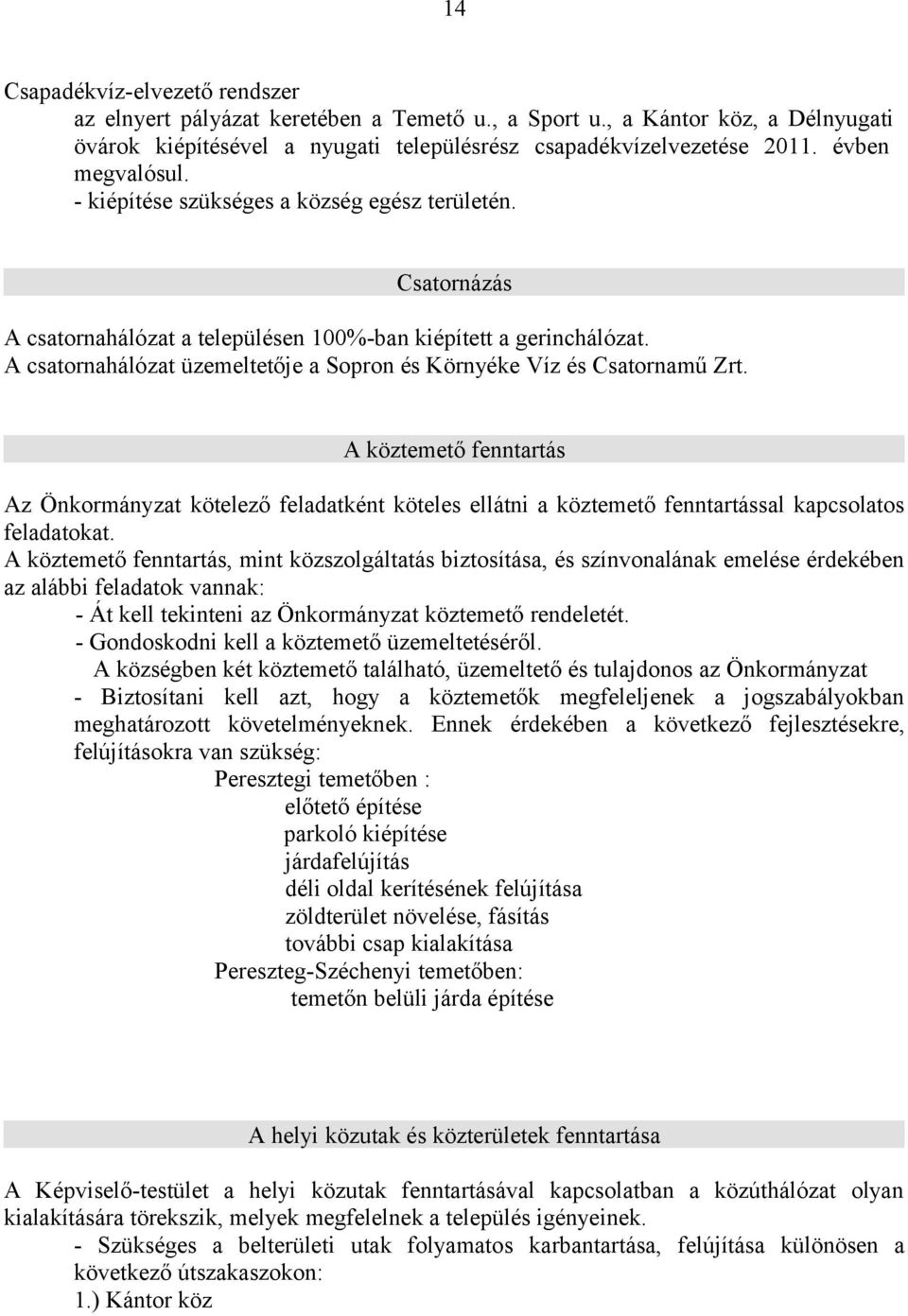 A csatornahálózat üzemeltetője a Sopron és Környéke Víz és Csatornamű Zrt.